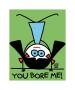 You Bore Me by Todd Goldman Limited Edition Print